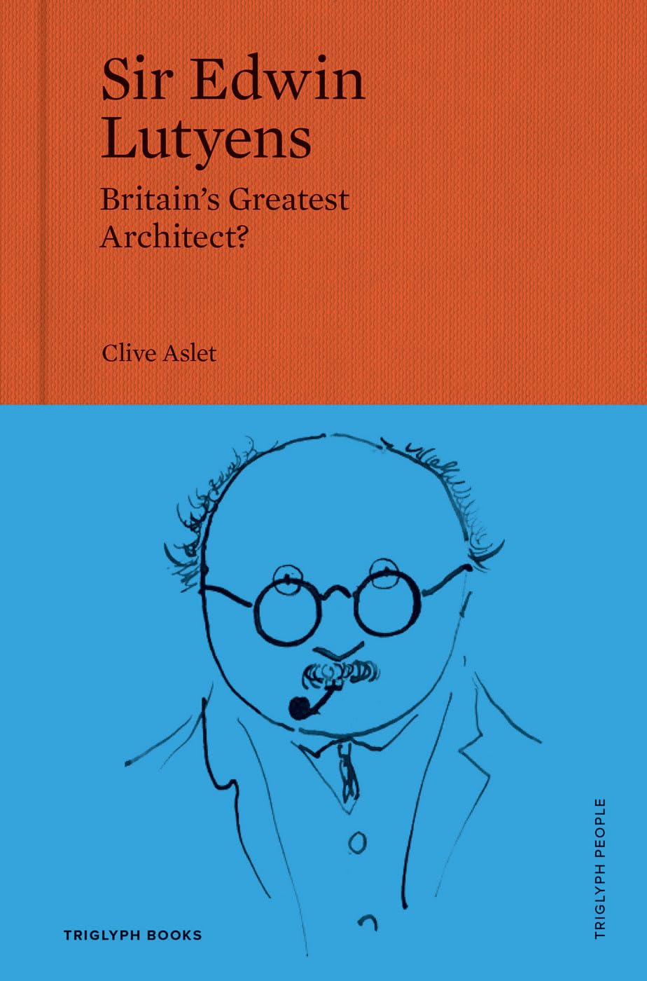 Sir Edwin Lutyens: Britains Greatest Architect?: Britains Greatest Architect?: Volume 1 (Triglyph People)