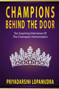 CHAMPIONS BEHIND THE DOOR: Ten Inspiring Interviews Of The Champion Homemakers
