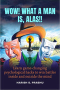 WOW! WHAT A MAN IS, ALAS!! : LEARN GAMECHANGING PSYCHOLOGICAL HACKS TO WIN BATTLES INSIDE AND OUTSIDE THE MIND
