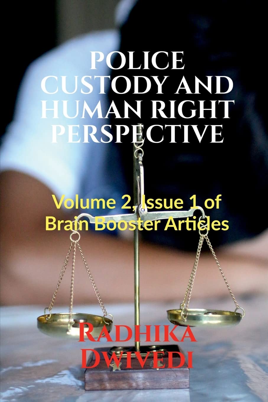 POLICE CUSTODY AND HUMAN RIGHT PERSPECTIVE : Volume 2, Issue 1 of Brain Booster Articles