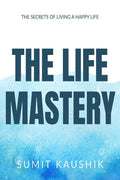 THE LIFE MASTERY : LIVE A HAPPY AND FULFILLED LIFE