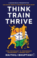 Think. Train. Thrive.: Unlocking Mental Strength in Indian Sport  From Psychology to Performance Enhancement