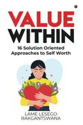 Value Within : 16 Solution Oriented Approaches to Self Worth
