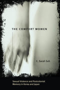 The Comfort Women: Sexual Violence and Postcolonial Memory in Korea and Japan (Worlds of Desire: The Chicago Series on Sexuality