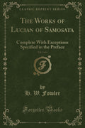 The Works of Lucian of Samosata, Vol. 3 of 4 (Classic Reprint): Complete With Exceptions Specified in the Preface