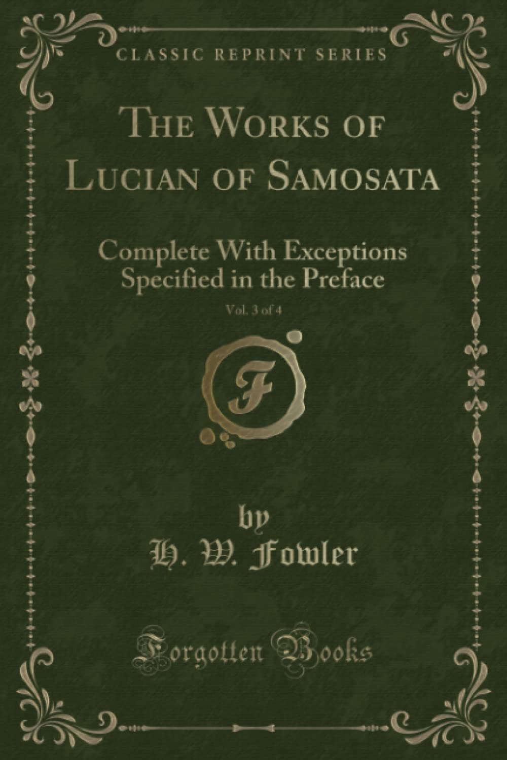 The Works of Lucian of Samosata, Vol. 3 of 4 (Classic Reprint): Complete With Exceptions Specified in the Preface
