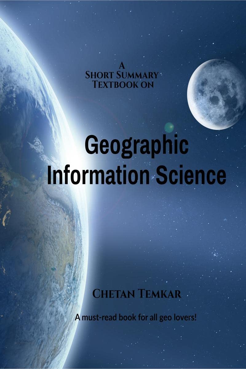 A Short Summary Textbook on Geographic Information Science : A mustread book for all geo lovers!