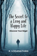 The Secret to a Long and Happy Life : Discover Your Ikigai