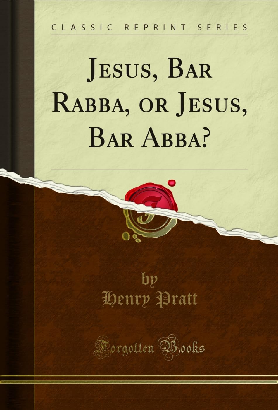 Jesus, Bar Rabba, or Jesus, Bar Abba? (Classic Reprint)
