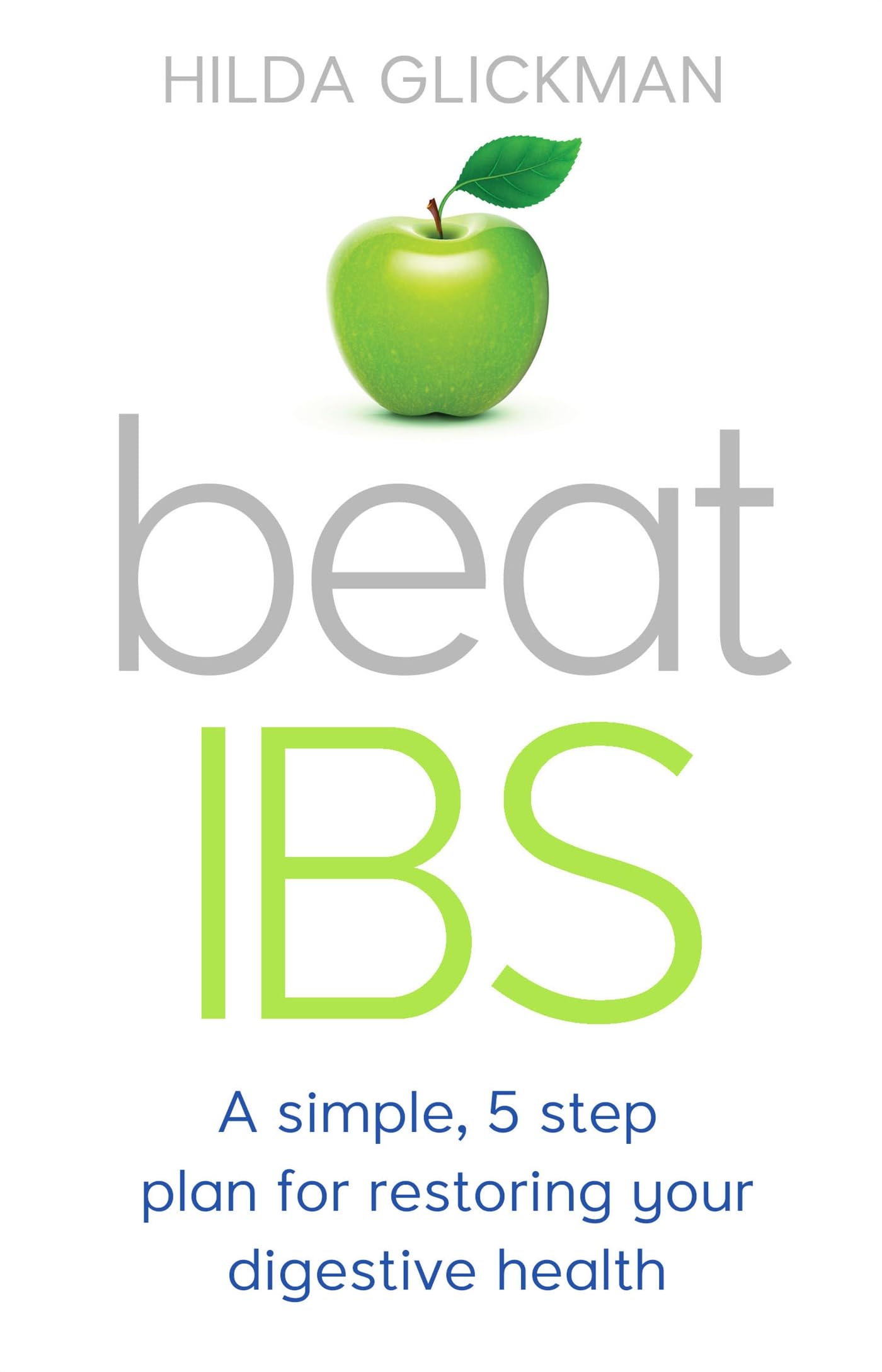 Beat IBS: A simple, fivestep plan for restoring your digestive health