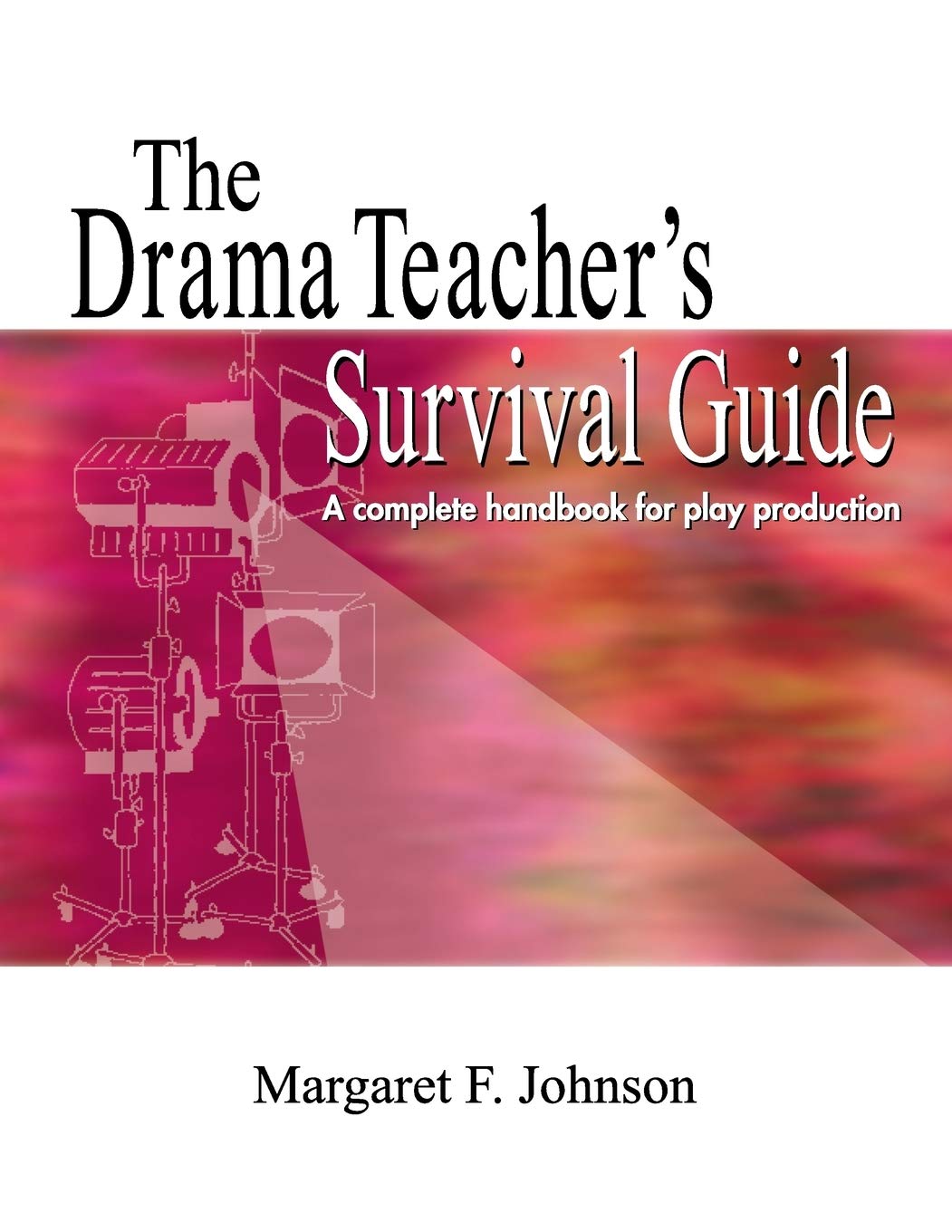 Drama Teachers Survival GuideVolume 1: A Complete Handbook for Play Production