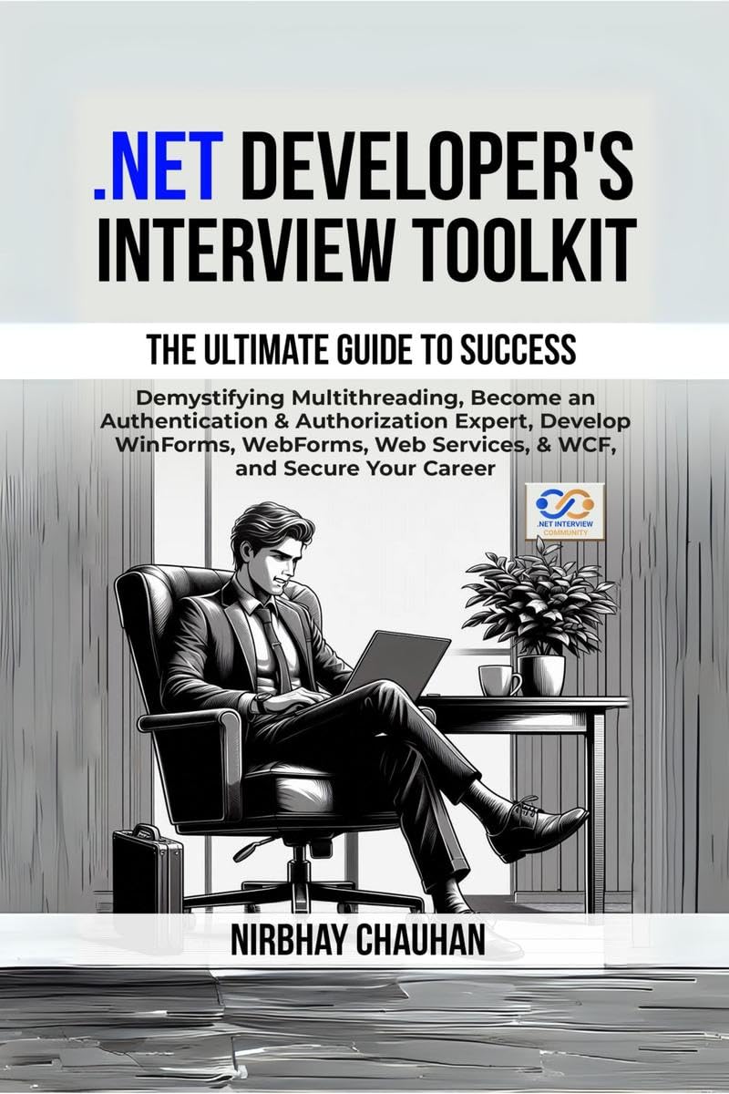 .Net Developers Interview Toolkit: Demystifying Multithreading, Become an Authentication & Authorization Expert, Develop WinFo
