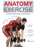 Anatomy of Exercise: A Trainers Inside Guide to Your Workout