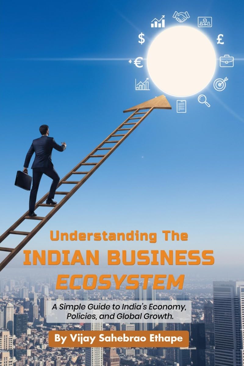 Understanding the Indian Business Ecosystem: A Simple Guide to Indias Economy, Policies, and Global Growth