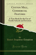 Cotton Mill, Commercial Features: A TextBook for the Use of Textile Schools and Investors (Classic Reprint)