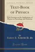 TextBook Of Physics: With Sections On The Application, Of Physics To Physiology And Medicine (Classic Reprint)