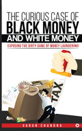 The Curious Case of Black Money and White Money : Exposing the Dirty Game of Money Laundering!