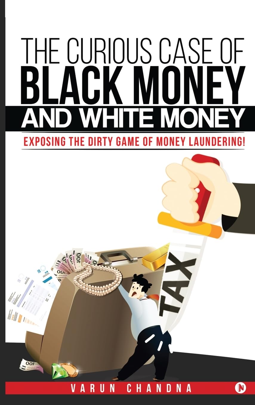 The Curious Case of Black Money and White Money : Exposing the Dirty Game of Money Laundering!