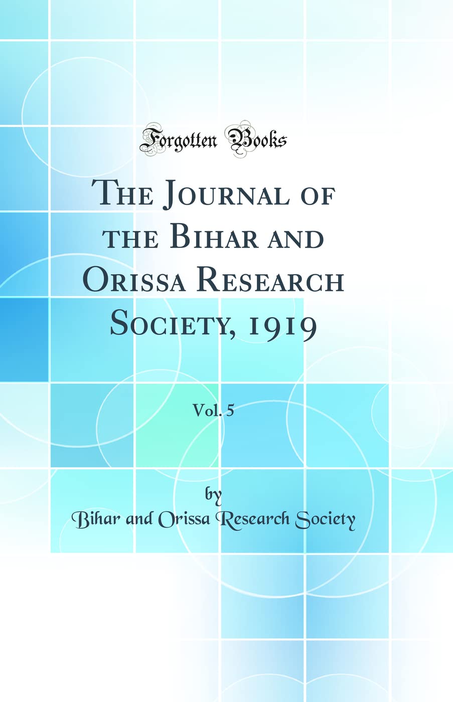 The Journal of the Bihar and Orissa Research Society, 1919, Vol. 5 (Classic Reprint)