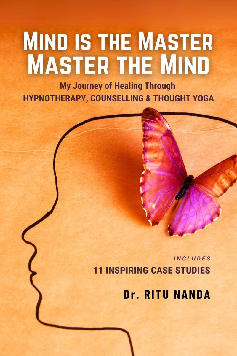 Mind Is The Master, Master The Mind : My Journey of Healing Through Hypnotherapy, Counselling & Thought Yoga