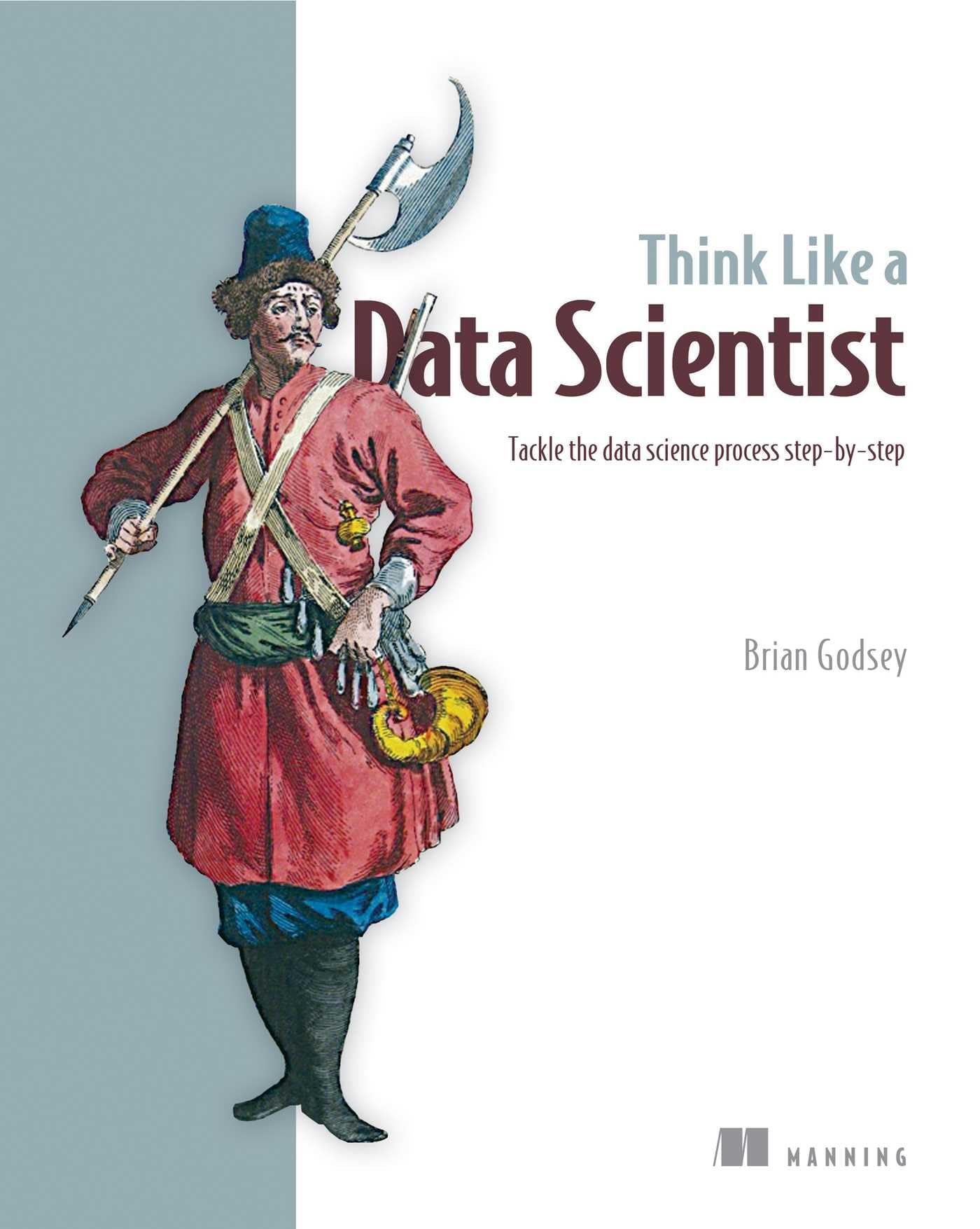 Think Like a Data Scientist: Tackle the data science process stepbystep