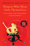 Women Who Wear Only Themselves : Conversations With Four Travellers on Sacred Journeys