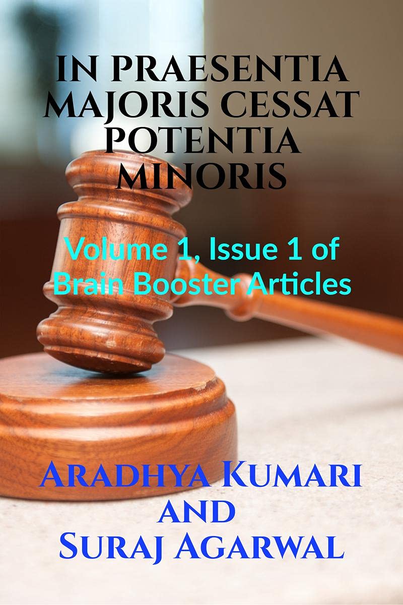 IN PRAESENTIA MAJORIS CESSAT POTENTIA MINORIS : Volume 1, Issue 1 of Brain Booster Articles