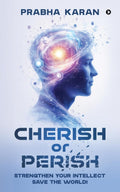 Cherish Or Perish: Strengthen Your Intellect Save The World!
