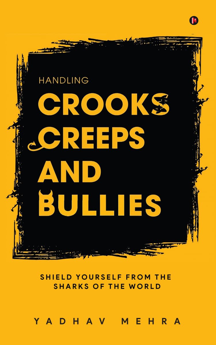 Handling Crooks, Creeps and Bullies: Shield yourself from the Sharks of the world