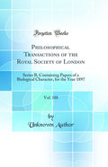 Philosophical Transactions of the Royal Society of London, Vol. 188: Series B, Containing Papers of a Biological Character, for 