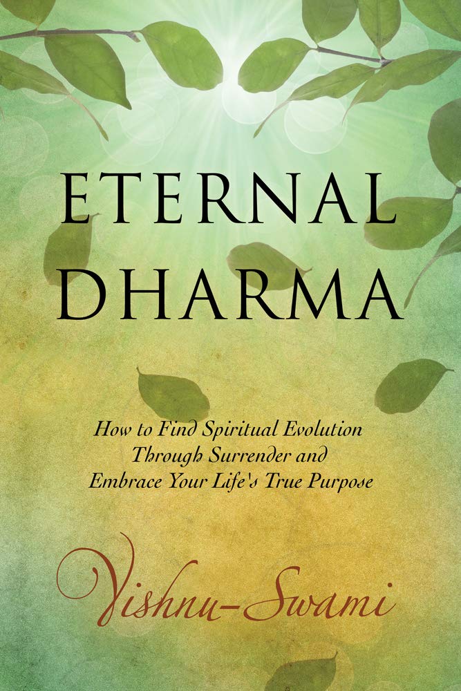 Eternal Dharma: How to Find Spiritual Evolution Through Surrender and Embrace Your Lifes True Purpose