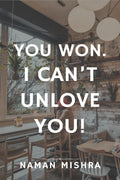 You Won. I cant Unlove You!