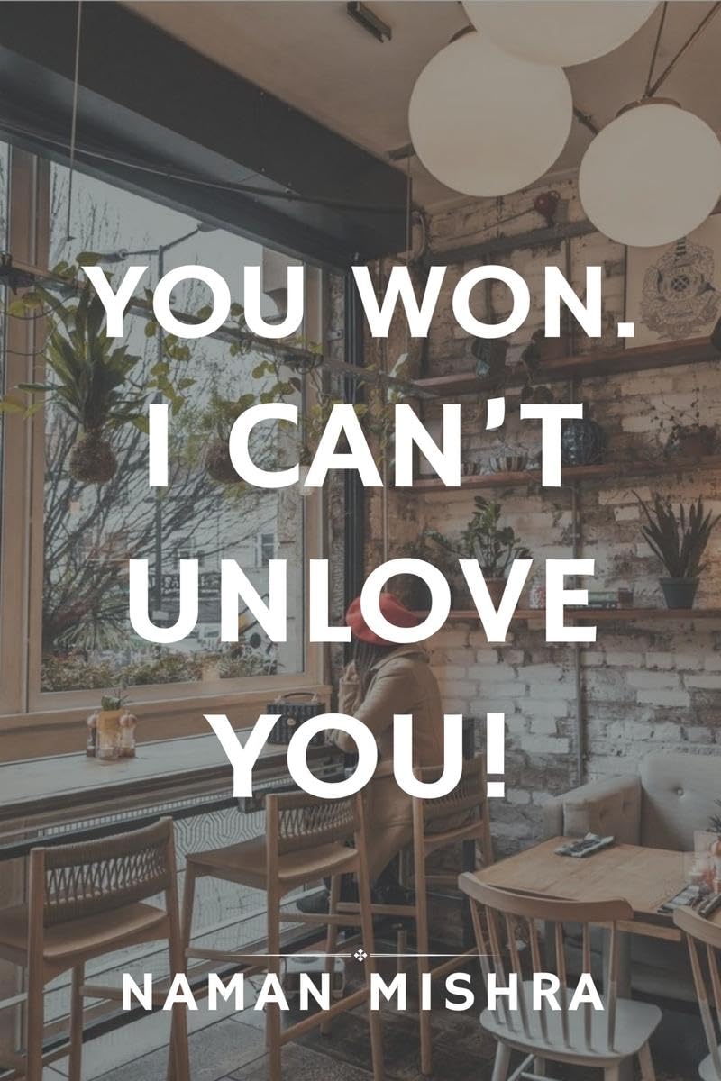 You Won. I cant Unlove You!