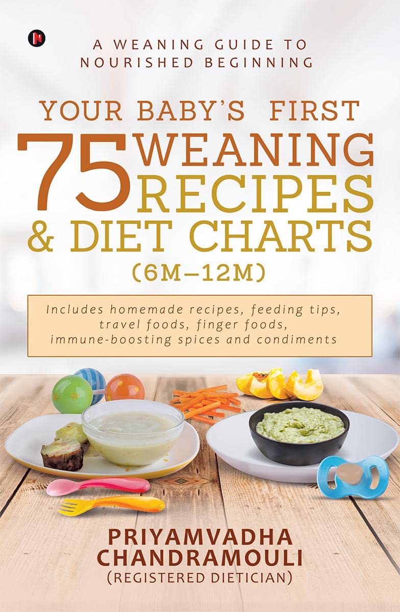 Your Babys First 75 Weaning recipes and Diet Charts (6M12M) : A weaning guide to nourished beginning