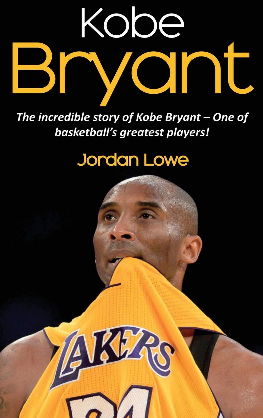 Kobe Bryant: The Incredible Story Of Kobe Bryant  One Of BasketballS Greatest Players!