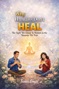 Why Humans Dont Heal: The Light We Chase Is Hidden in the Wounds We Fear