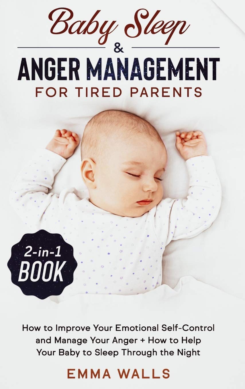 Baby Sleep and Anger Management for Tired Parents 2in1 Book: How to Improve Your Emotional SelfControl and Manage Your Anger 