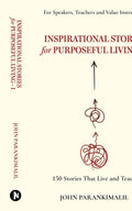 Inspirational Stories for Puposeful Living 1 : 150 Stories that Live and Teach