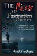 The Mirage Of Fascination :  : LetS Raise Together And Break The String Of Slavery Emotions !