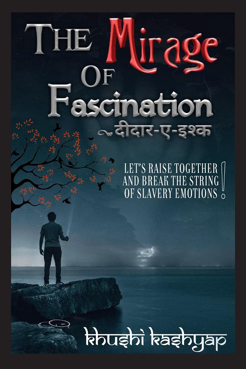 The Mirage Of Fascination :  : LetS Raise Together And Break The String Of Slavery Emotions !