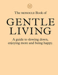 The Monocle Book of Gentle Living: A guide to slowing down, enjoying more and being happy (The Monocle Series, 2)