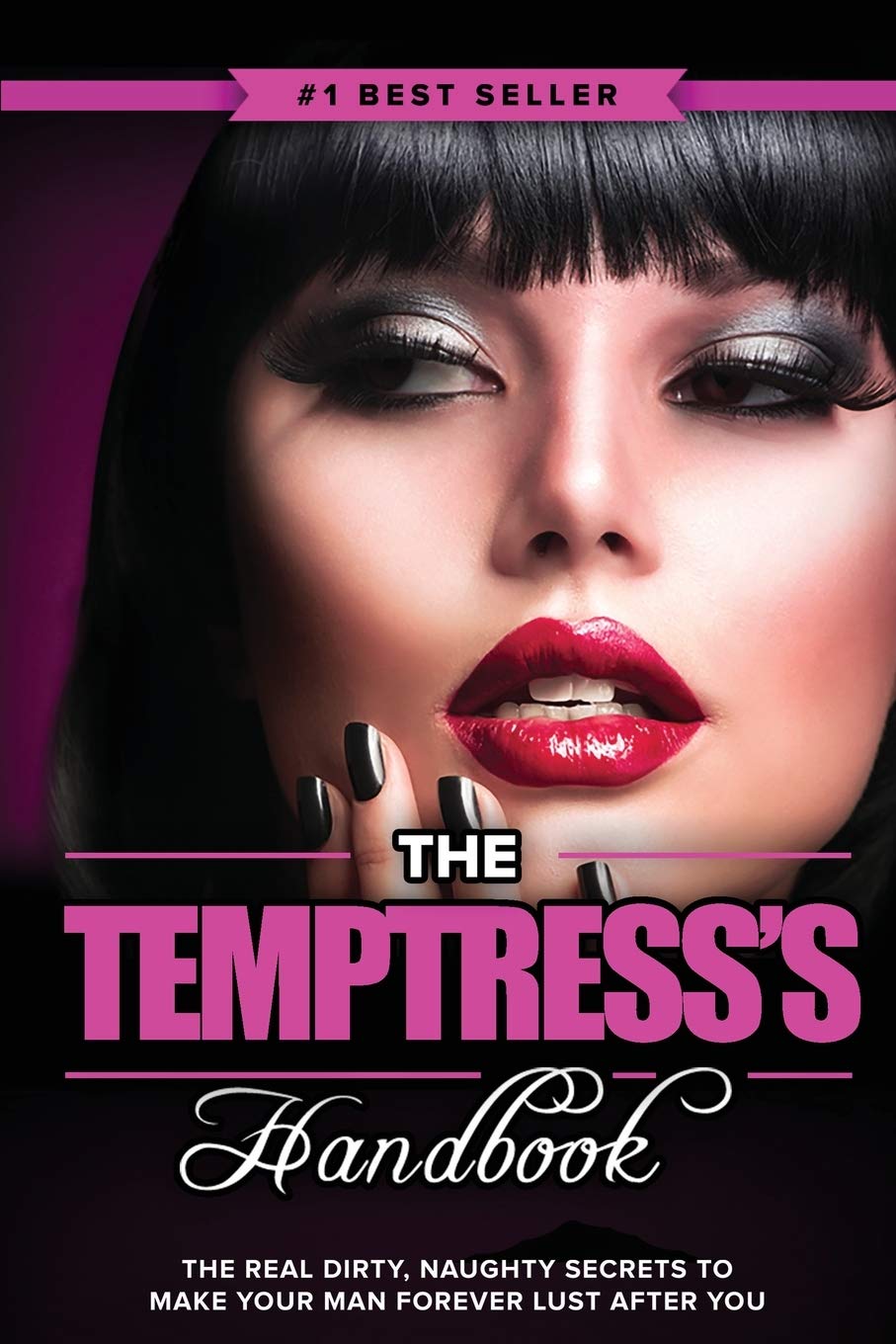 The Temptresss Handbook: The Real Dirty, Naughty Secrets to Make Your Man FOREVER LUST After You