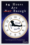 24 Hours Are Enough: StepByStep Guide For Working People To Get More Done