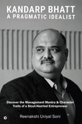 Kandarp Bhatt: A Pragmatic Idealist : Discover the Management Mantra & Character Traits of a StoutHearted Entrepreneur