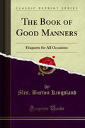 The Book Of Good Manners: Etiquette For All Occasions (Classic Reprint)