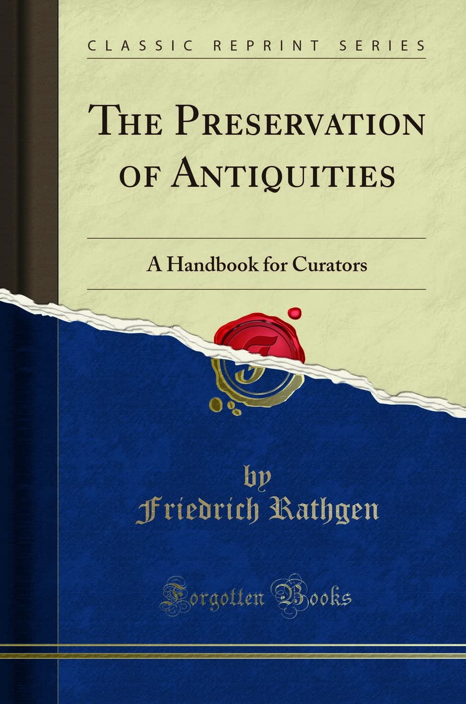 The Preservation Of Antiquities: A Handbook For Curators (Classic Reprint)