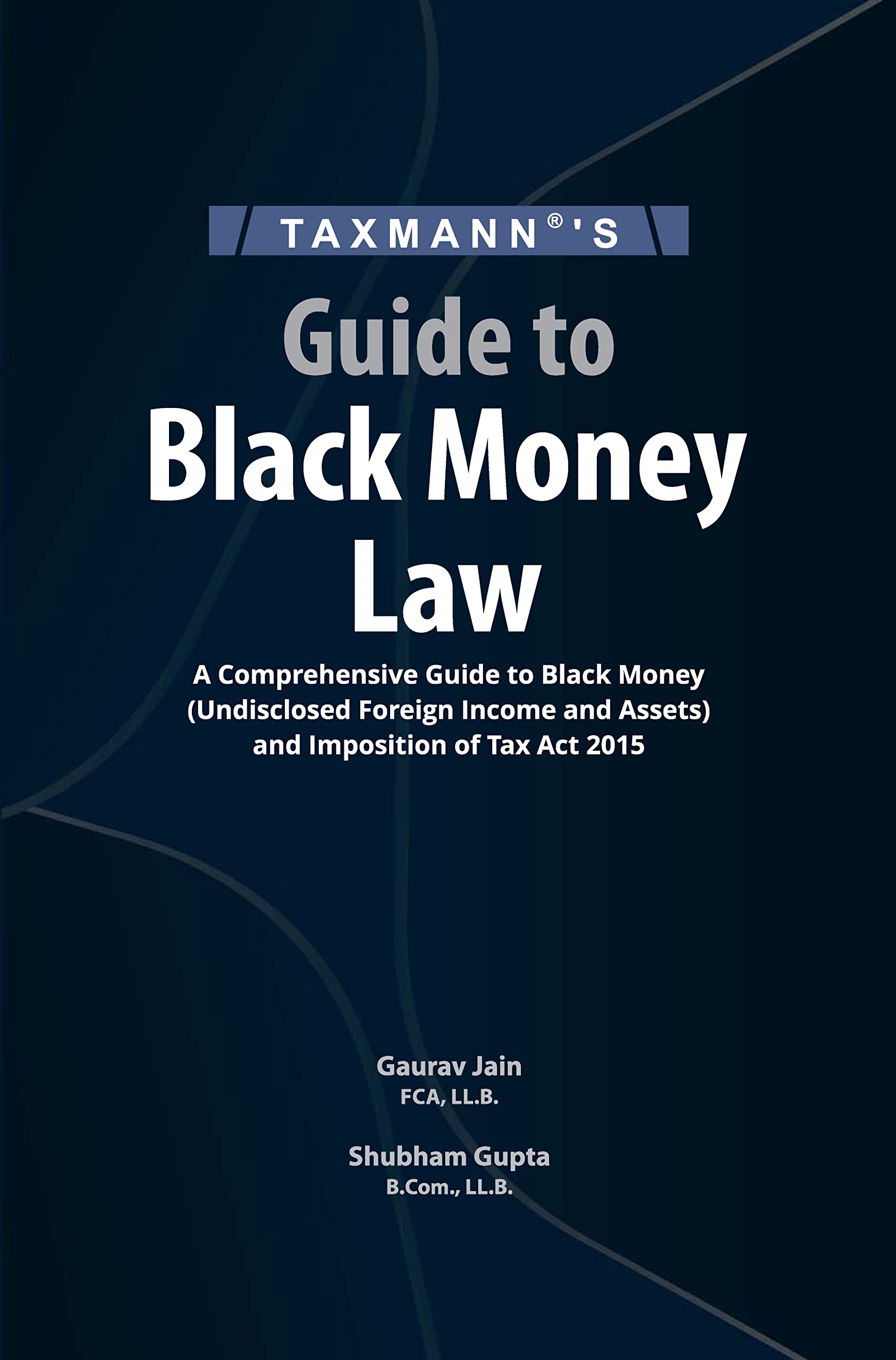 Taxmanns Guide to Black Money Law  Comprehensive analysis in a concise and precise manner on the Black Money Act supplemented