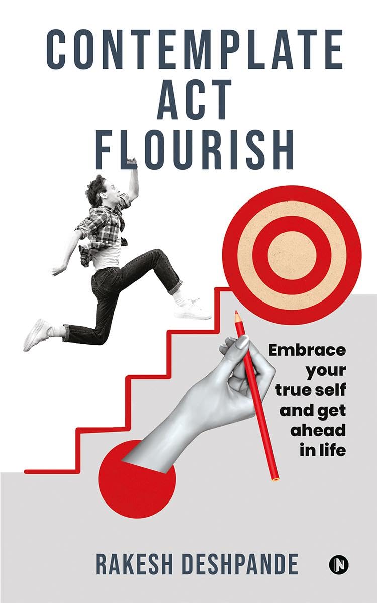 Contemplate, Act, Flourish : Embrace Your True Self and Get Ahead in Life
