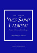 Little Book of Yves Saint Laurent: The Story of the Iconic Fashion House (Little Books of Fashion, 8)