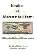 Idealism Vs. Materialism: A Philosophical Defense of Christianity